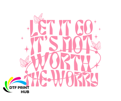 LET IT GO IT'S NOT WORTH THE WORRY