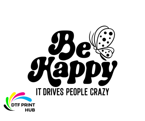 BE HAPPY IT DRIVES PEOPLE CRAZY