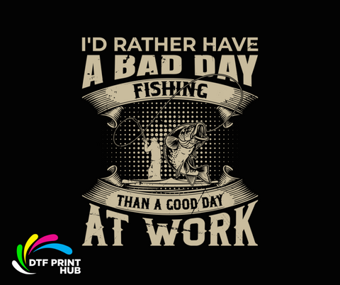 I'd Rather Have a Bad Day Fishing Than A Good Day At Work
