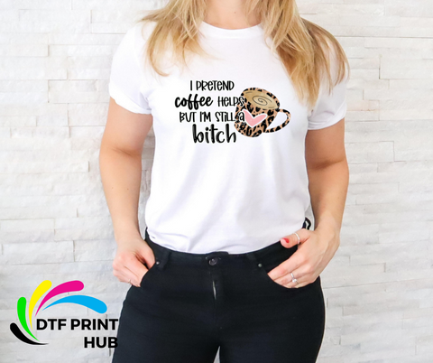 I Pretend Coffee Helps But I am Still A Bitch